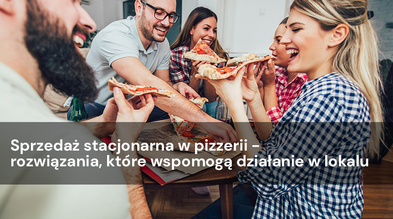 Sprzedaż stacjonarna w pizzerii – rozwiązania, które wspomogą działanie w lokalu