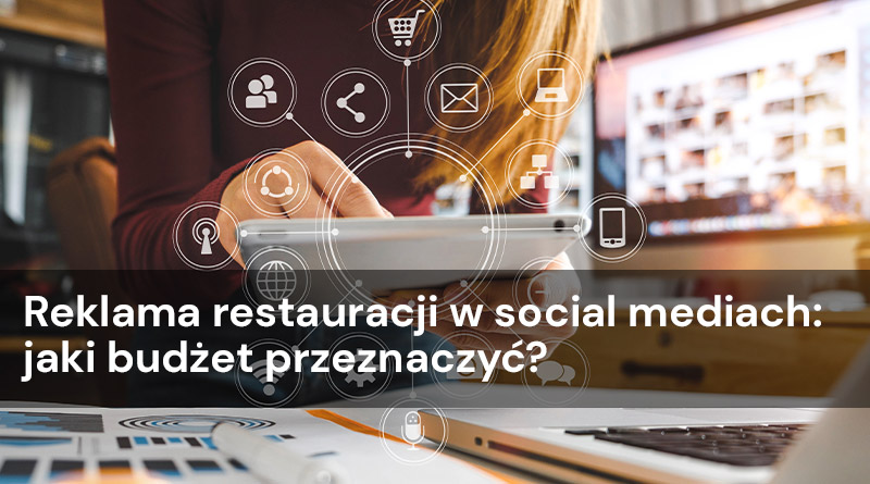 Reklama restauracji w social mediach: jaki budżet przeznaczyć?