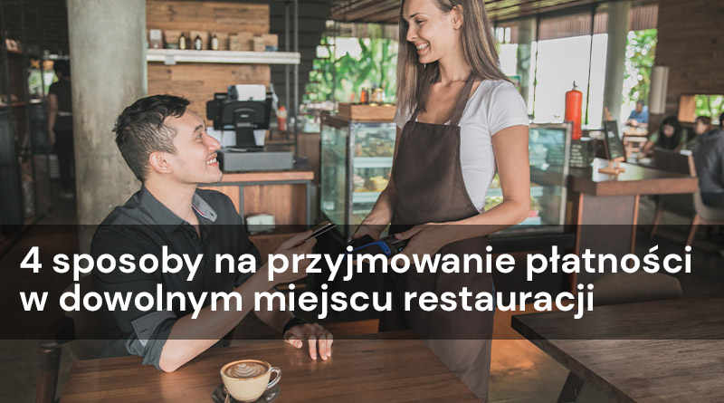 4 sposoby na przyjmowanie płatności w dowolnym miejscu restauracji