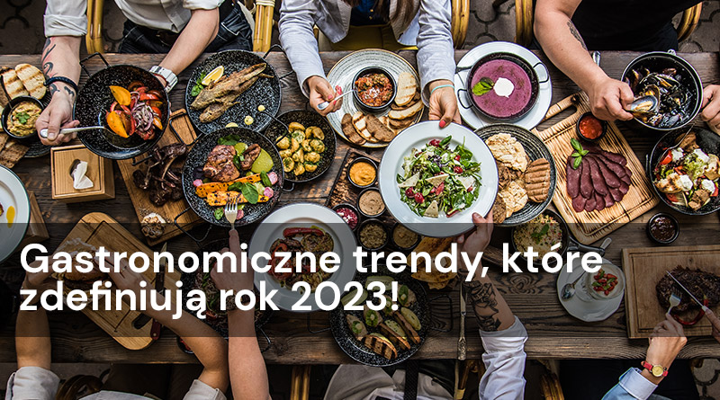 Gastronomiczne trendy, które zdefiniują rok 2023!