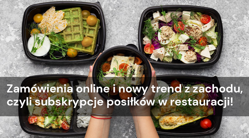 Zamówienia online i nowy trend z zachodu, czyli subskrypcje posiłków w restauracji!