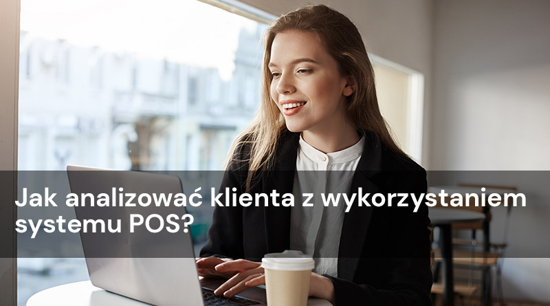 Jak analizować klienta z wykorzystaniem systemu POS?