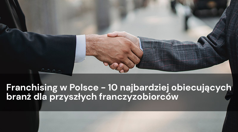 Franchising w Polsce – 10 najbardziej obiecujących branż dla przyszłych franczyzobiorców