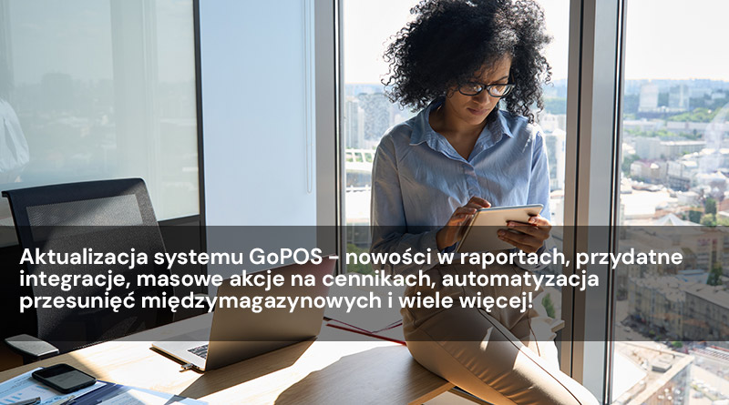 Aktualizacja systemu GoPOS Lipiec 2023 – nowości w raportach, przydatne integracje, masowe akcje na cennikach, automatyzacja przesunięć międzymagazynowych i wiele więcej!