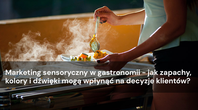 Marketing sensoryczny w gastronomii – jak zapachy, kolory i dźwięki mogą wpłynąć na decyzje klientów?